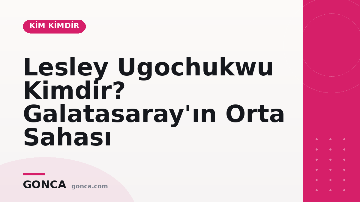 Lesley Ugochukwu Kimdir? Galatasaray'ın Orta Sahası