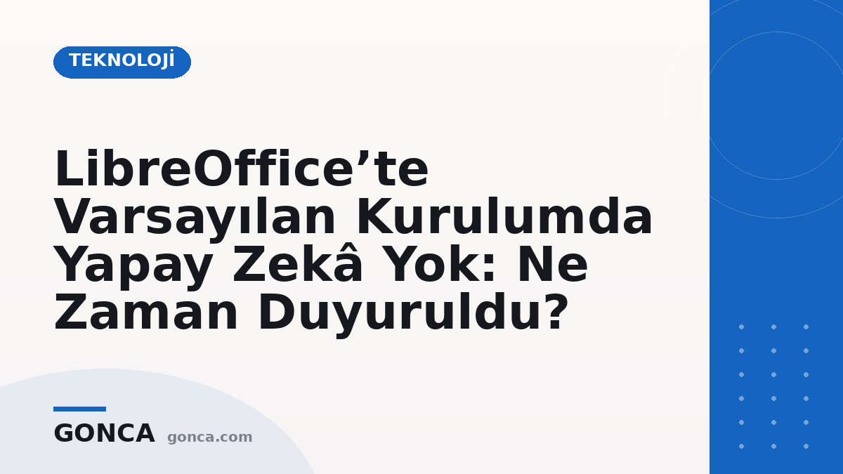 LibreOffice’te Varsayılan Kurulumda Yapay Zekâ Yok: Ne Zaman Duyuruldu?