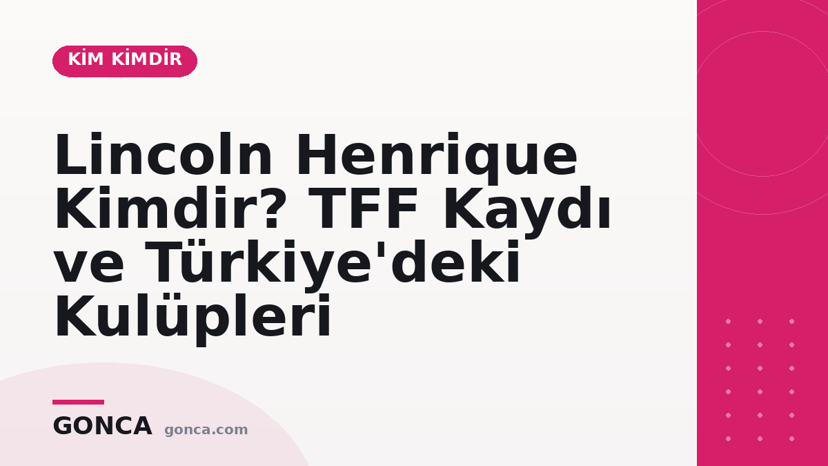Lincoln Henrique Kimdir? TFF Kaydı ve Türkiye'deki Kulüpleri