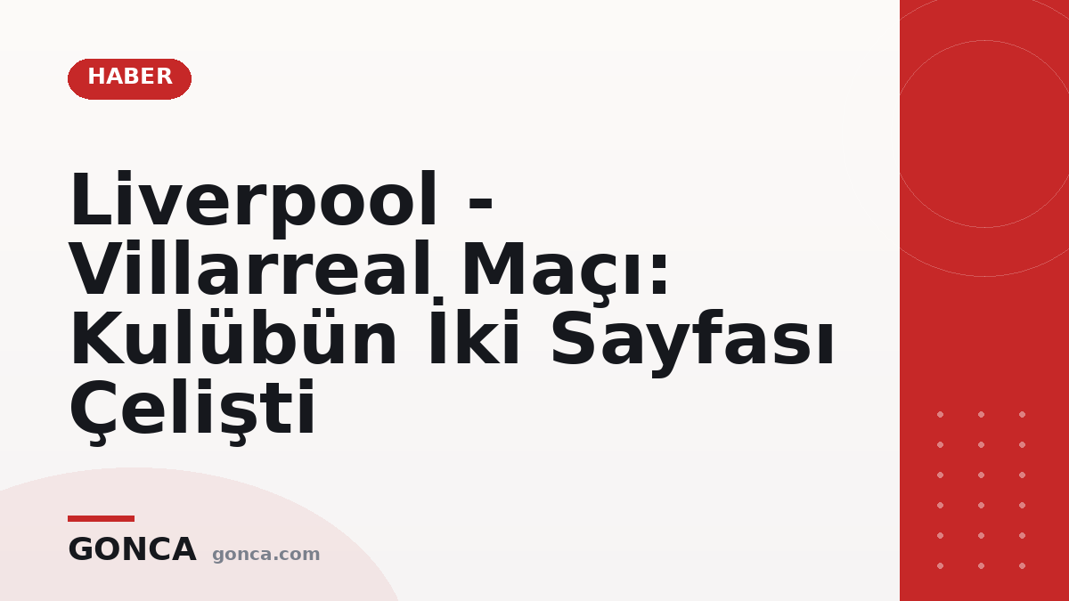Liverpool - Villarreal Maçı: Kulübün İki Sayfası Çelişti