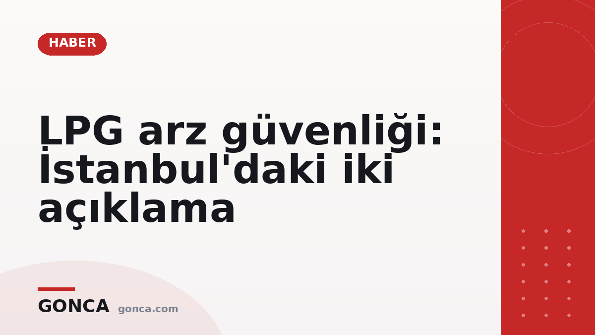 LPG arz güvenliği: İstanbul'daki iki açıklama