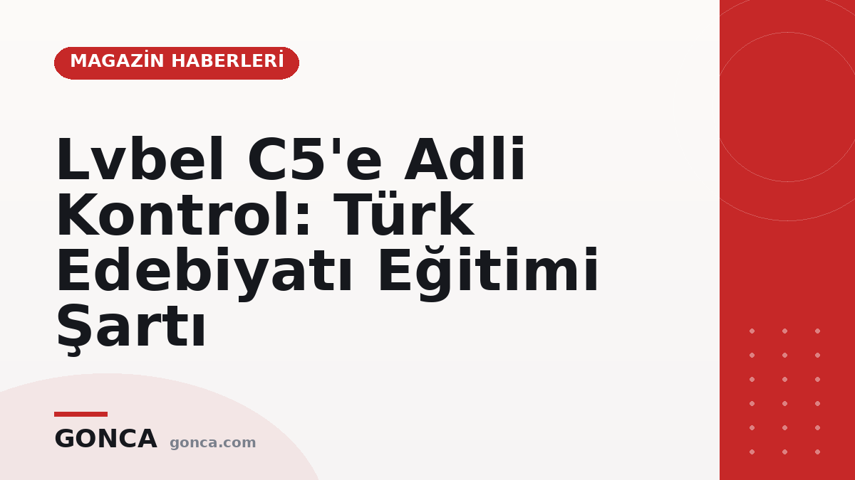 Lvbel C5'e Adli Kontrol: Türk Edebiyatı Eğitimi Şartı