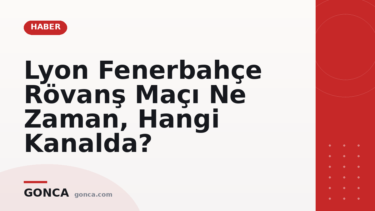 Lyon Fenerbahçe Rövanş Maçı Ne Zaman, Hangi Kanalda?