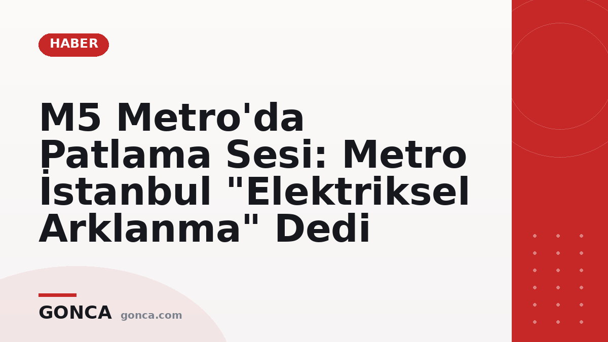 M5 Metro'da Patlama Sesi: Metro İstanbul "Elektriksel Arklanma" Dedi
