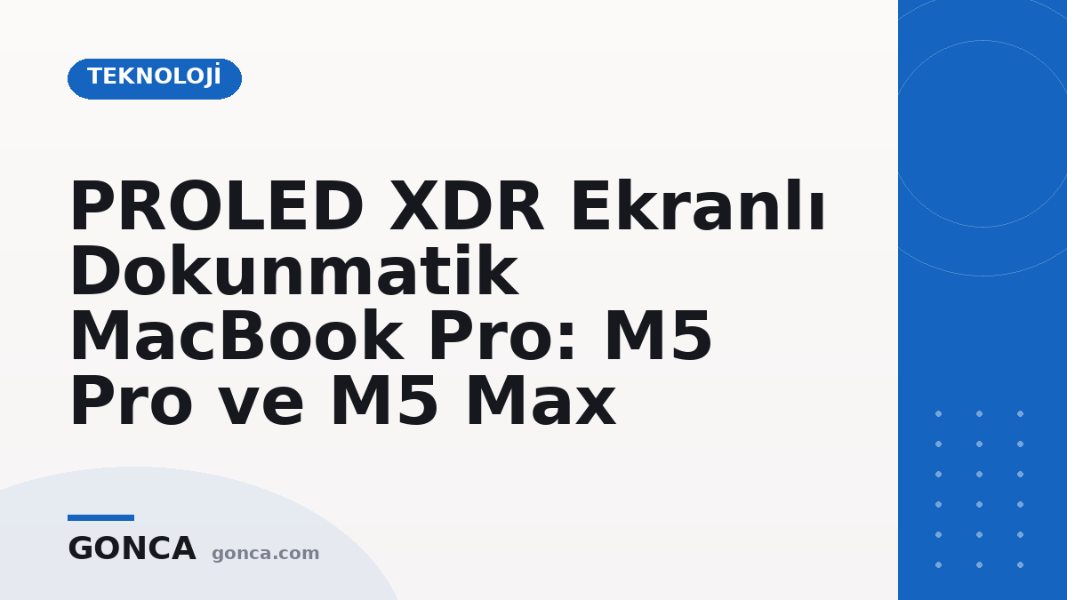 PROLED XDR Ekranlı Dokunmatik MacBook Pro: M5 Pro ve M5 Max