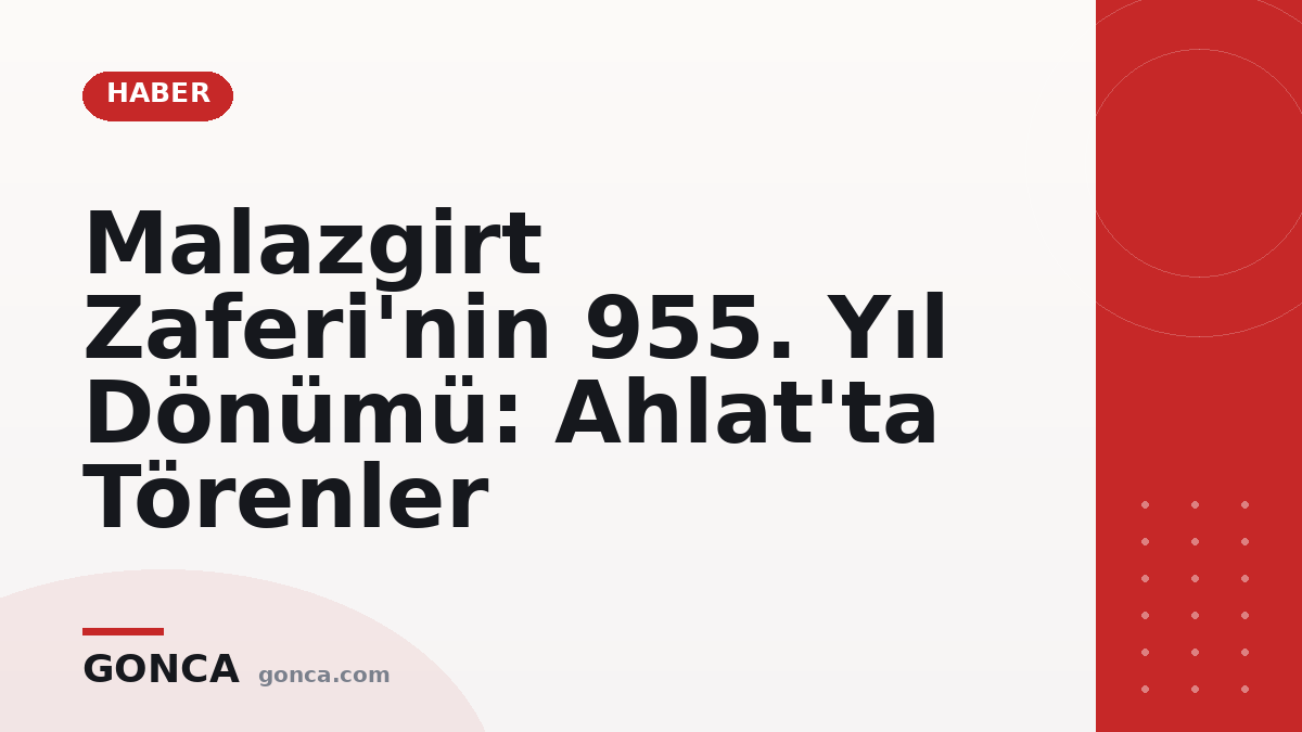 Malazgirt Zaferi'nin 955. Yıl Dönümü: Ahlat'ta Törenler