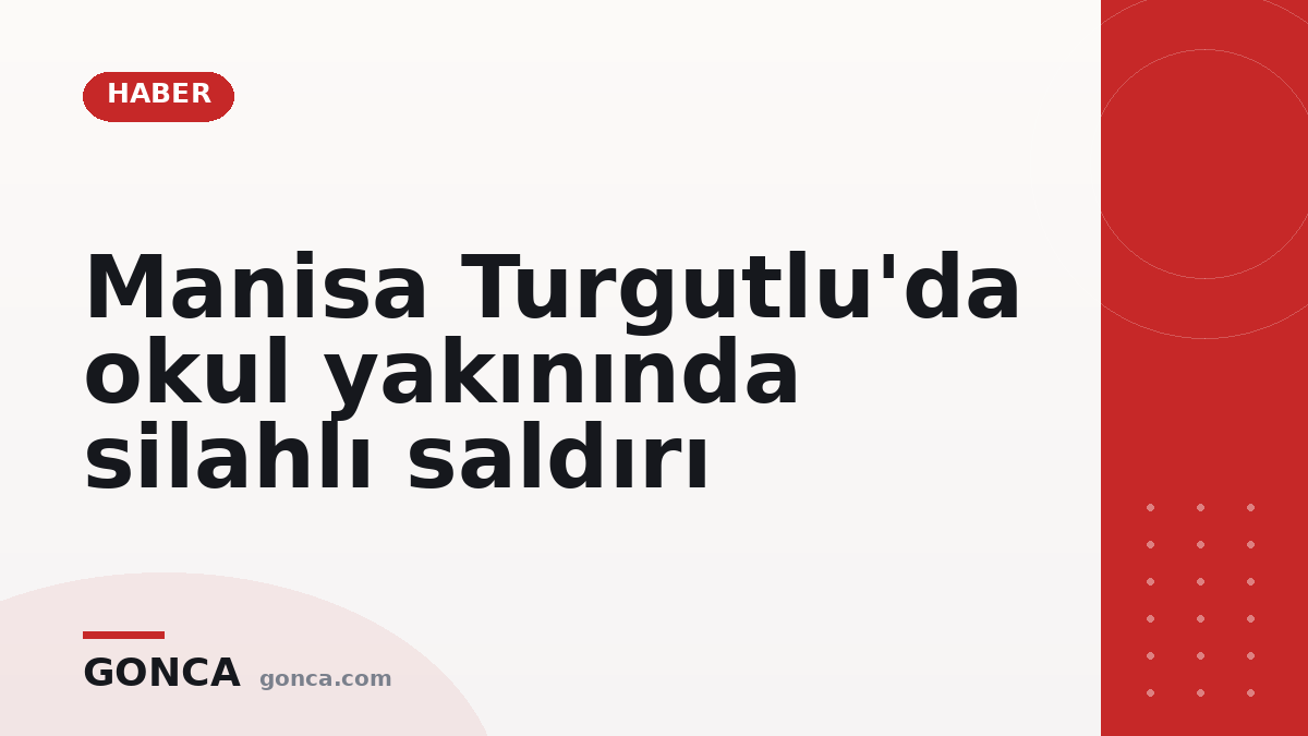 Manisa Turgutlu'da okul yakınında silahlı saldırı