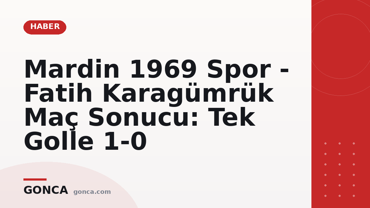 Mardin 1969 Spor - Fatih Karagümrük Maç Sonucu: Tek Golle 1-0