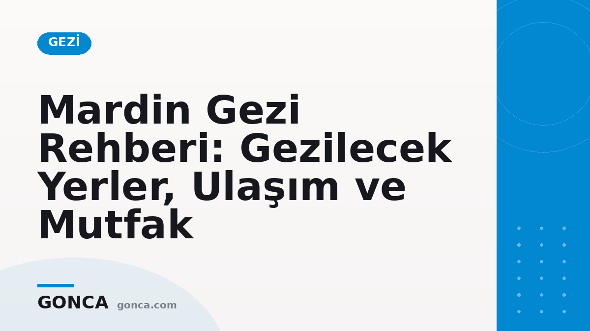 Mardin Gezi Rehberi: Gezilecek Yerler, Ulaşım ve Mutfak
