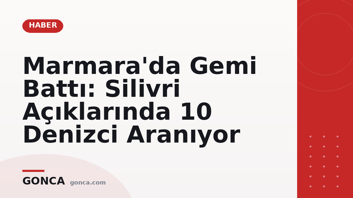 Marmara'da Gemi Battı: Silivri Açıklarında 10 Denizci Aranıyor