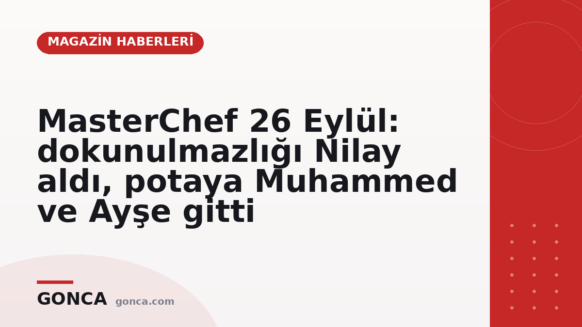 MasterChef 26 Eylül: dokunulmazlığı Nilay aldı, potaya Muhammed ve Ayşe gitti
