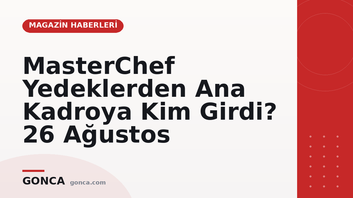 MasterChef Yedeklerden Ana Kadroya Kim Girdi? 26 Ağustos