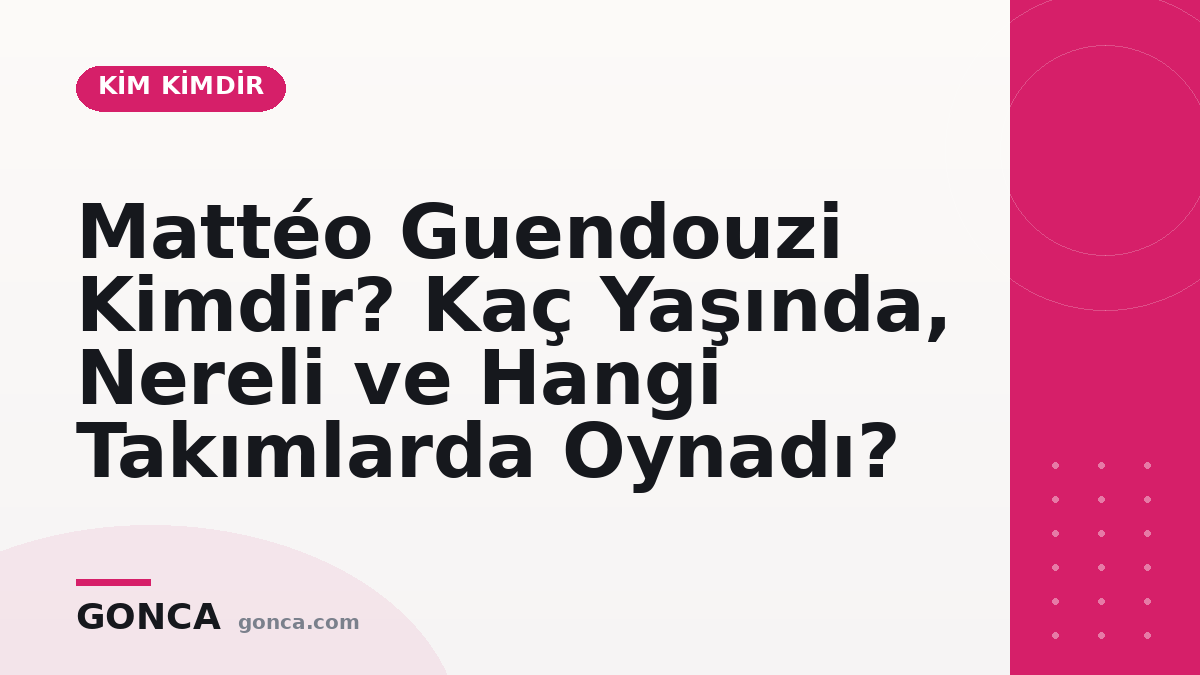 Mattéo Guendouzi Kimdir? Kaç Yaşında, Nereli ve Hangi Takımlarda Oynadı?