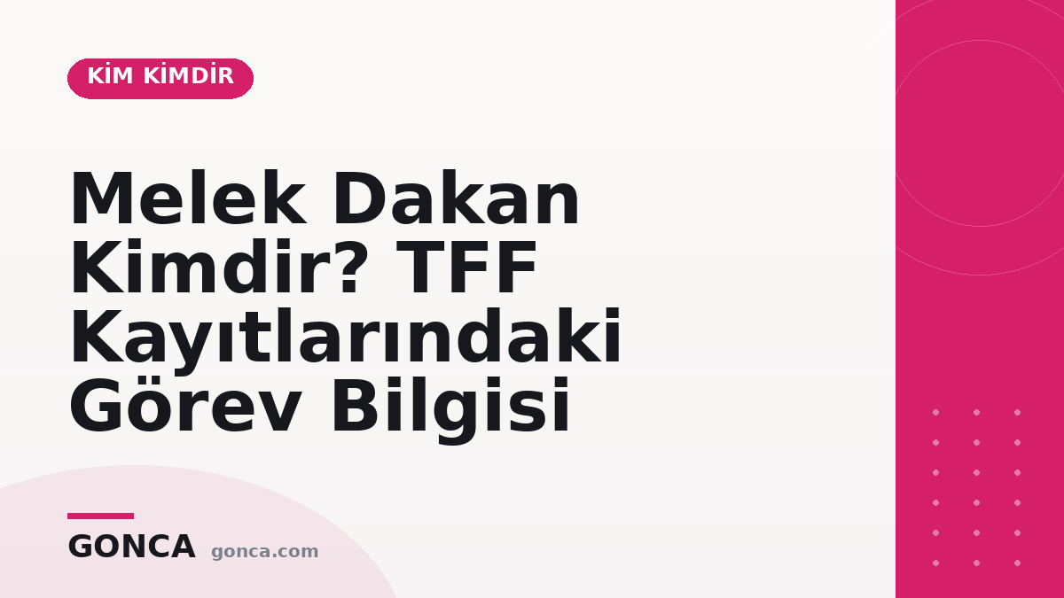 Melek Dakan Kimdir? TFF Kayıtlarındaki Görev Bilgisi