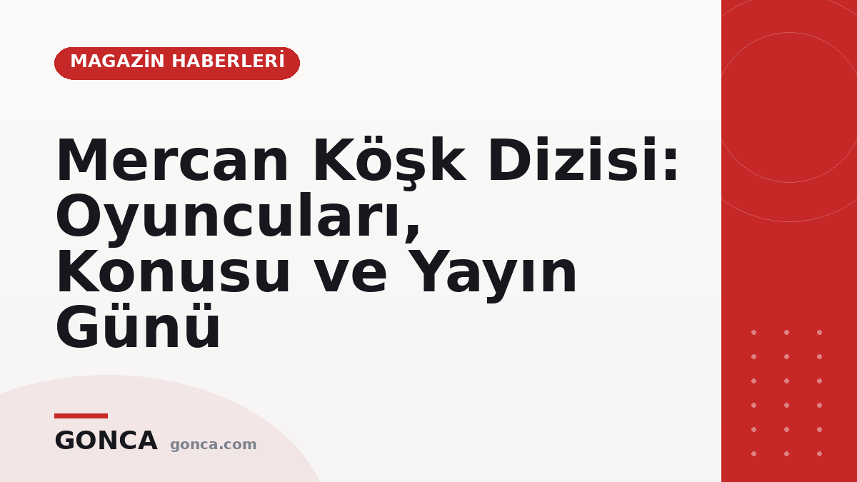 Mercan Köşk Dizisi: Oyuncuları, Konusu ve Yayın Günü