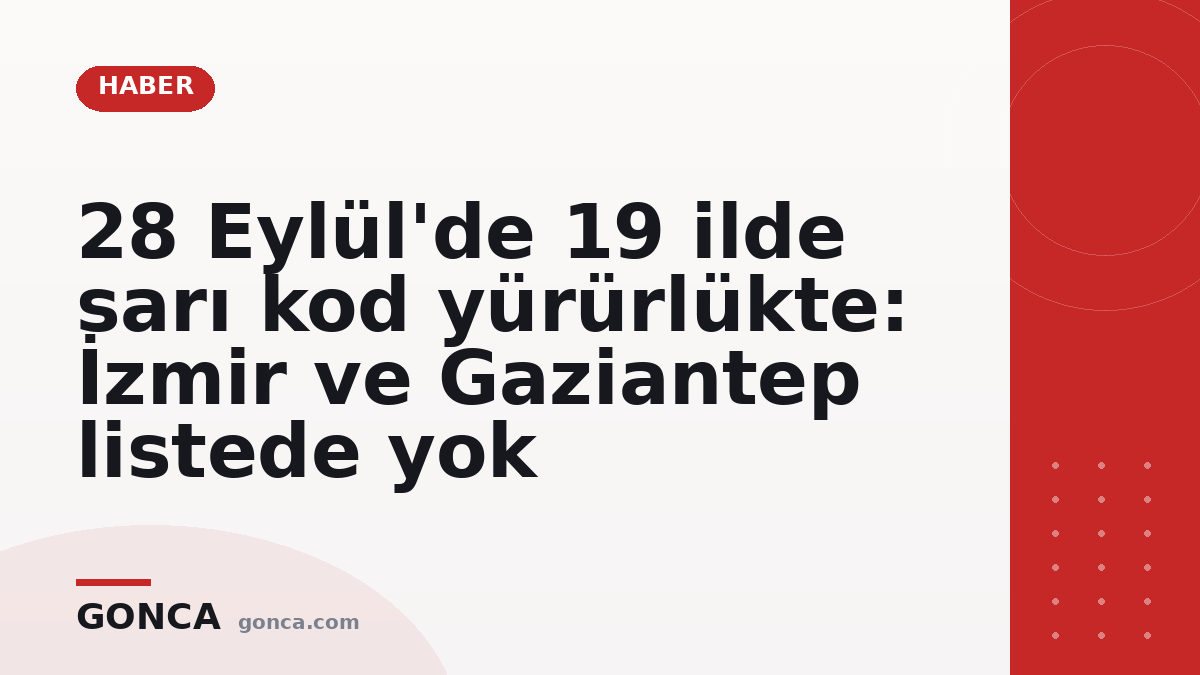 28 Eylül'de 19 ilde sarı kod yürürlükte: İzmir ve Gaziantep listede yok