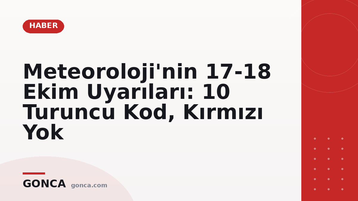Meteoroloji'nin 17-18 Ekim Uyarıları: 10 Turuncu Kod, Kırmızı Yok