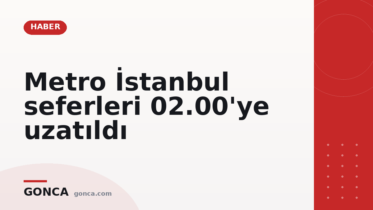 Metro İstanbul seferleri 02.00'ye uzatıldı