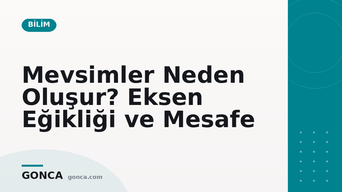 Mevsimler Neden Oluşur? Eksen Eğikliği ve Mesafe