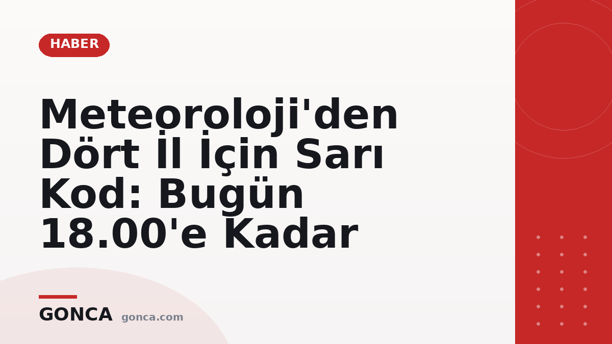 Meteoroloji'den Dört İl İçin Sarı Kod: Bugün 18.00'e Kadar