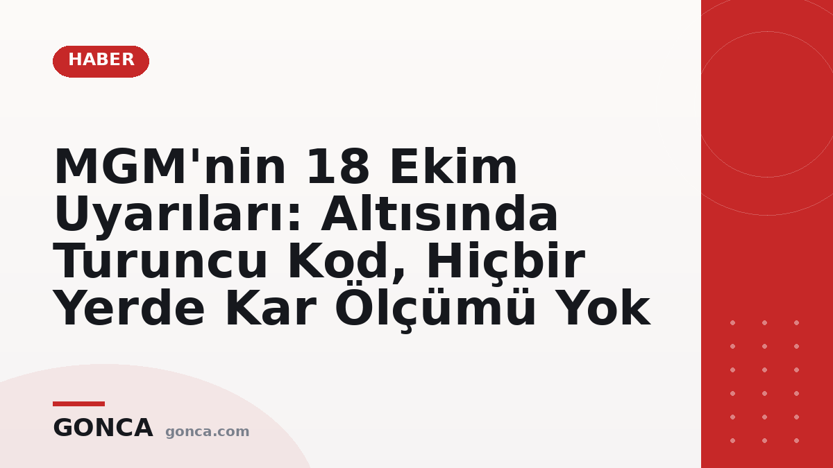 MGM'nin 18 Ekim Uyarıları: Altısında Turuncu Kod, Hiçbir Yerde Kar Ölçümü Yok