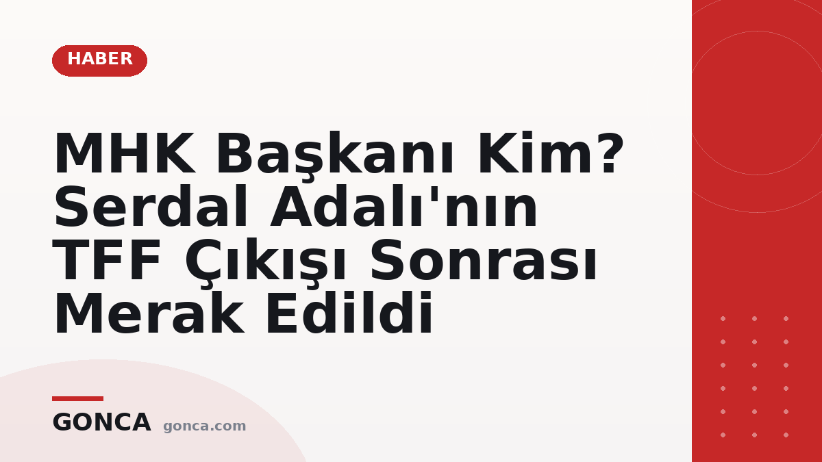 MHK Başkanı Kim? Serdal Adalı'nın TFF Çıkışı Sonrası Merak Edildi