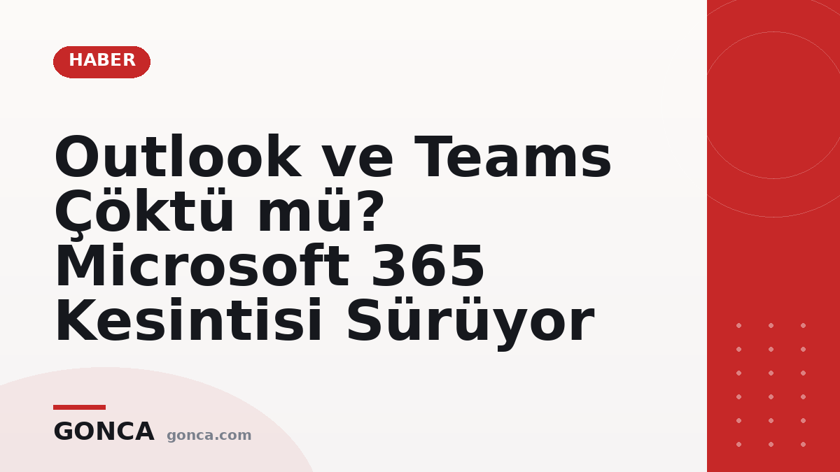 Outlook ve Teams Çöktü mü? Microsoft 365 Kesintisi Sürüyor