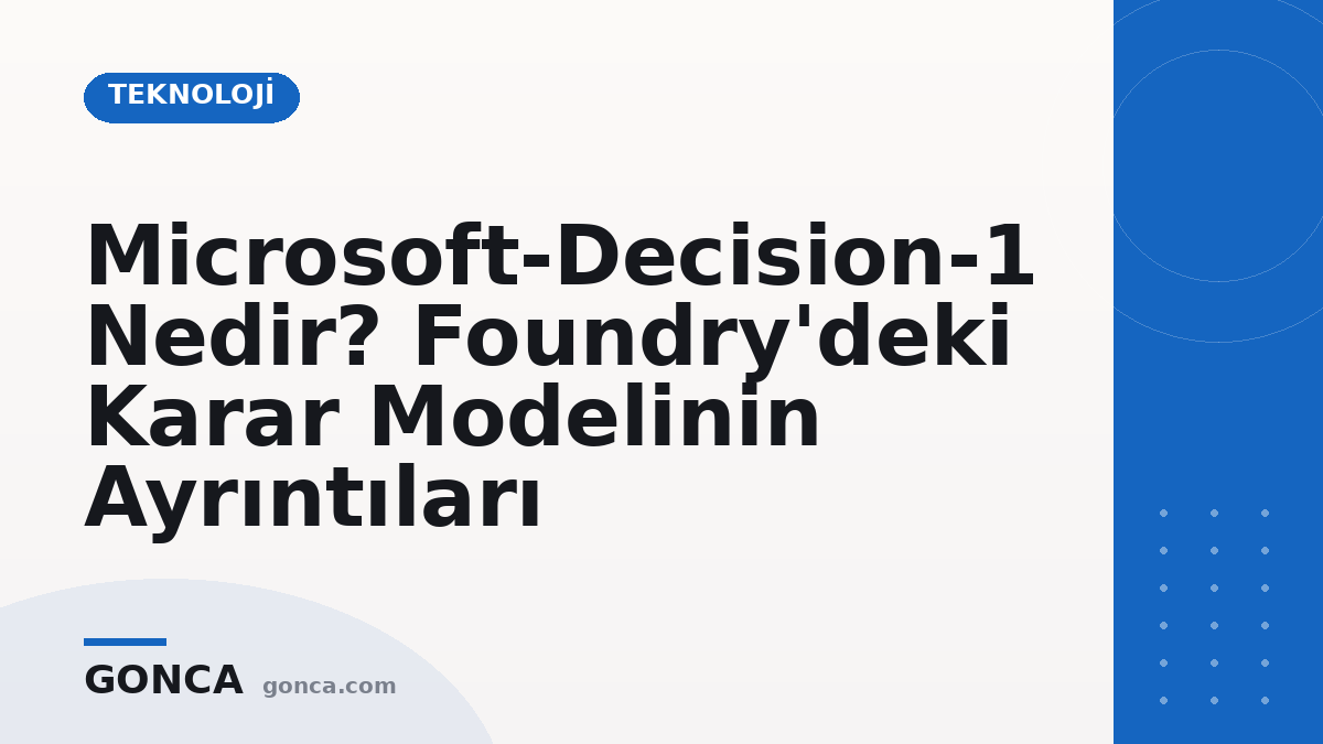 Microsoft-Decision-1 Nedir? Foundry'deki Karar Modelinin Ayrıntıları