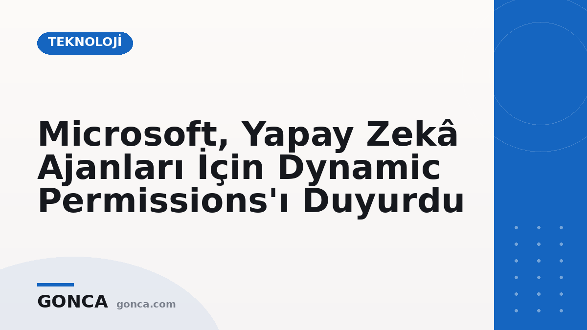 Microsoft, Yapay Zekâ Ajanları İçin Dynamic Permissions'ı Duyurdu