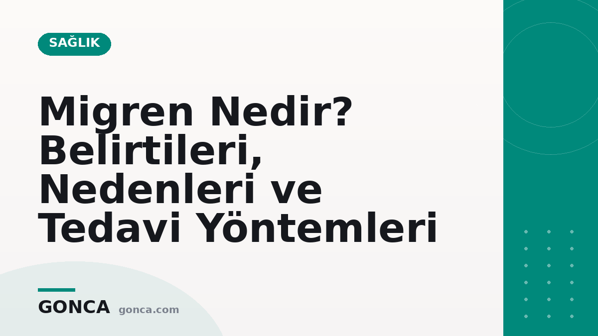 Migren Nedir? Belirtileri, Nedenleri ve Tedavi Yöntemleri