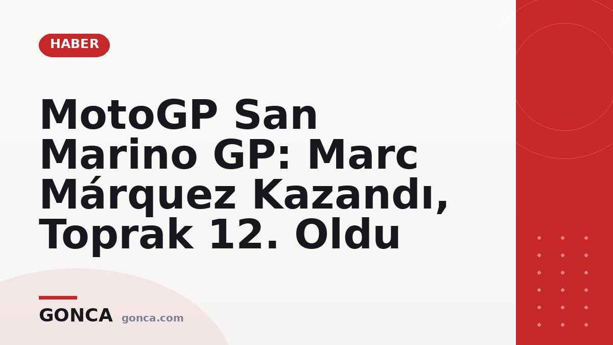 MotoGP San Marino GP: Marc Márquez Kazandı, Toprak 12. Oldu