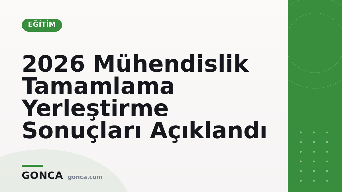2026 Mühendislik Tamamlama Yerleştirme Sonuçları Açıklandı