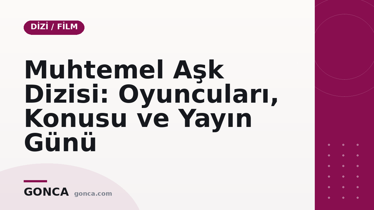 Muhtemel Aşk Dizisi: Oyuncuları, Konusu ve Yayın Günü