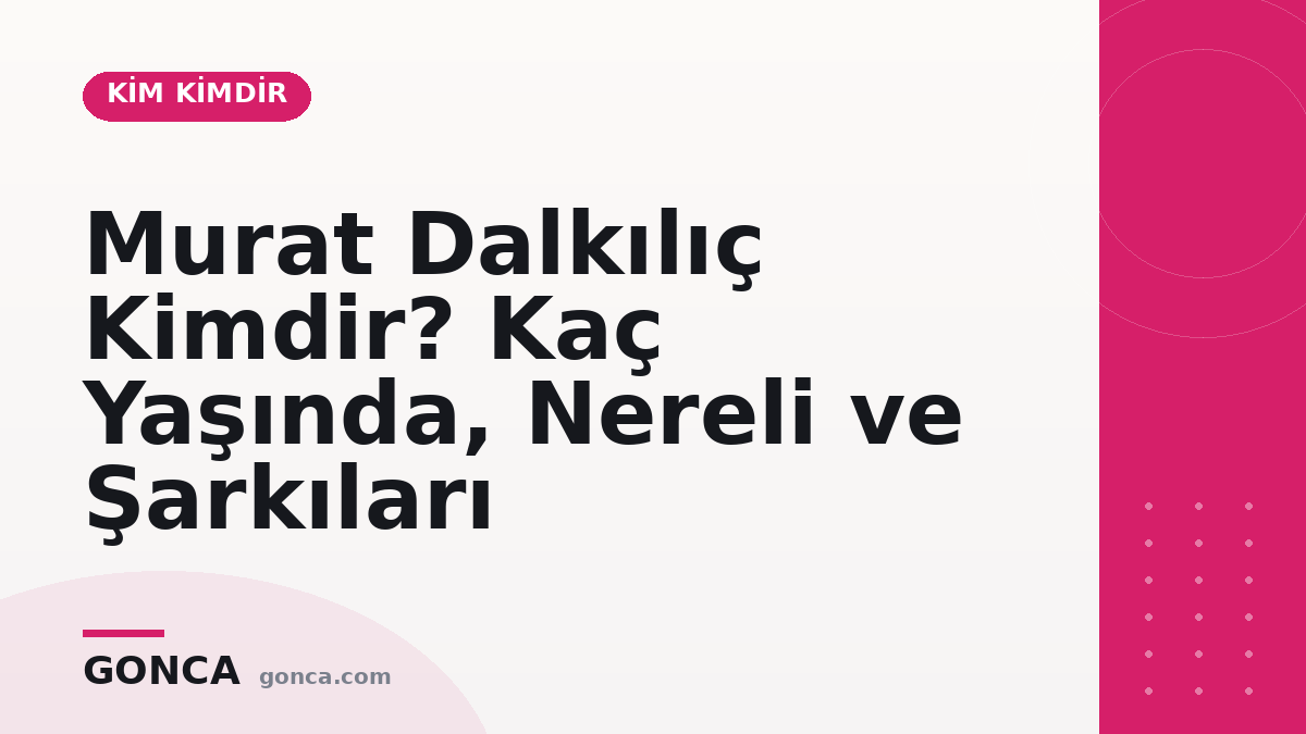 Murat Dalkılıç Kimdir? Kaç Yaşında, Nereli ve Şarkıları