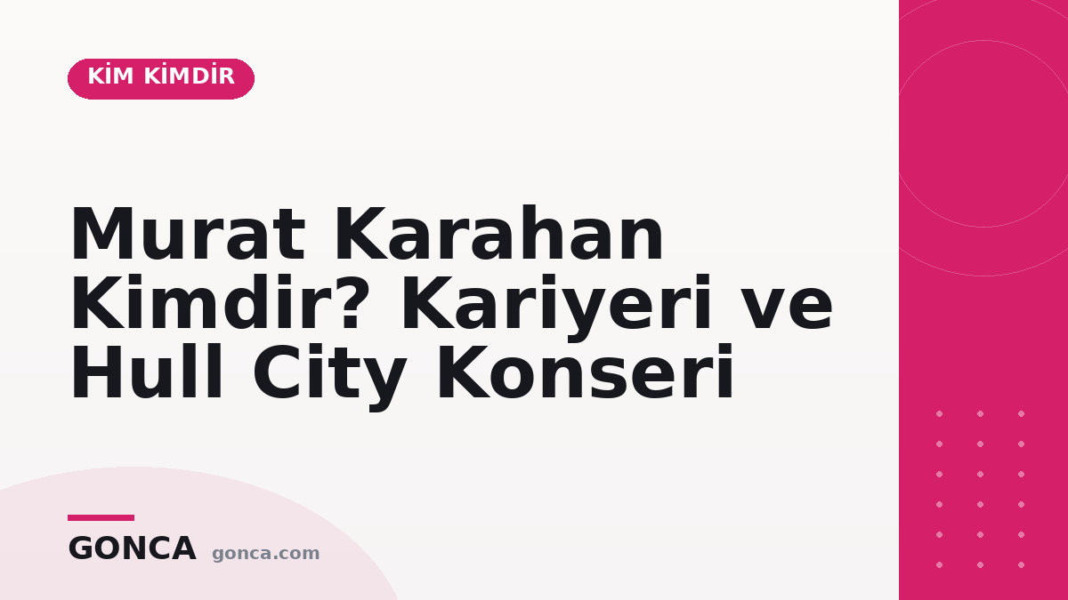 Murat Karahan Kimdir? Kariyeri ve Hull City Konseri