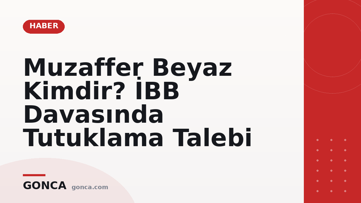 Muzaffer Beyaz Kimdir? İBB Davasında Tutuklama Talebi