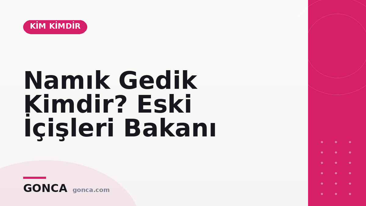 Namık Gedik Kimdir? Eski İçişleri Bakanı