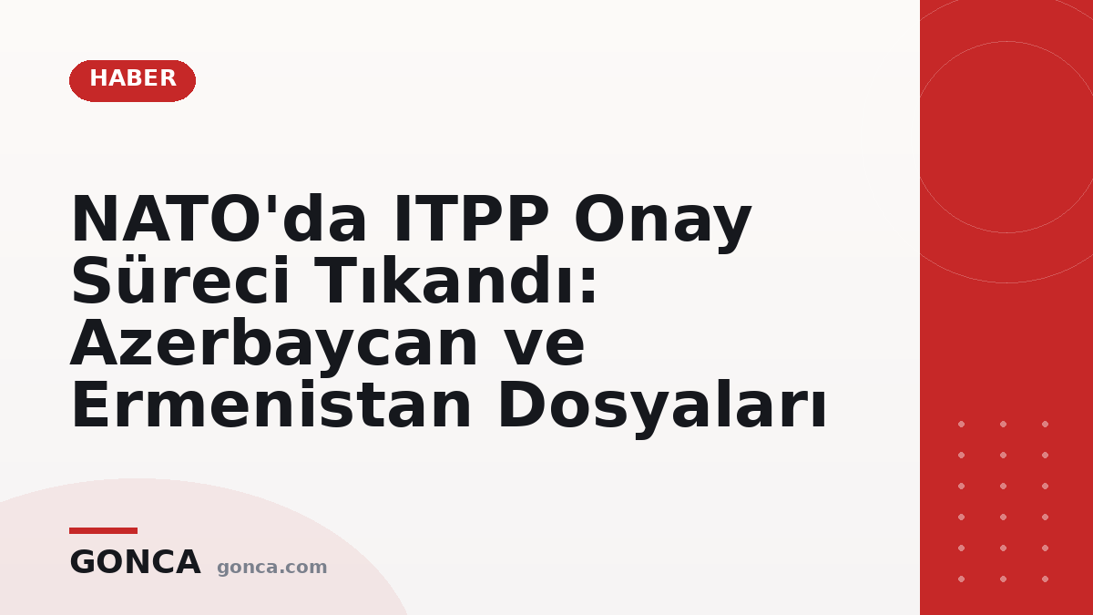 NATO'da ITPP Onay Süreci Tıkandı: Azerbaycan ve Ermenistan Dosyaları
