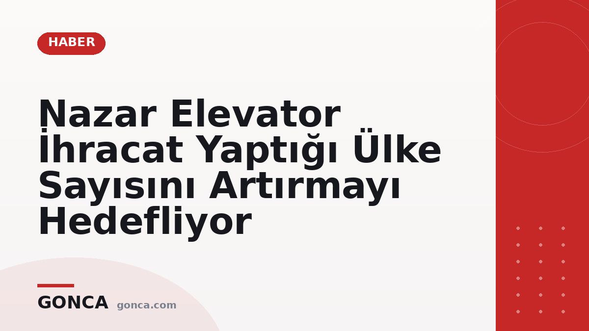Nazar Elevator İhracat Yaptığı Ülke Sayısını Artırmayı Hedefliyor