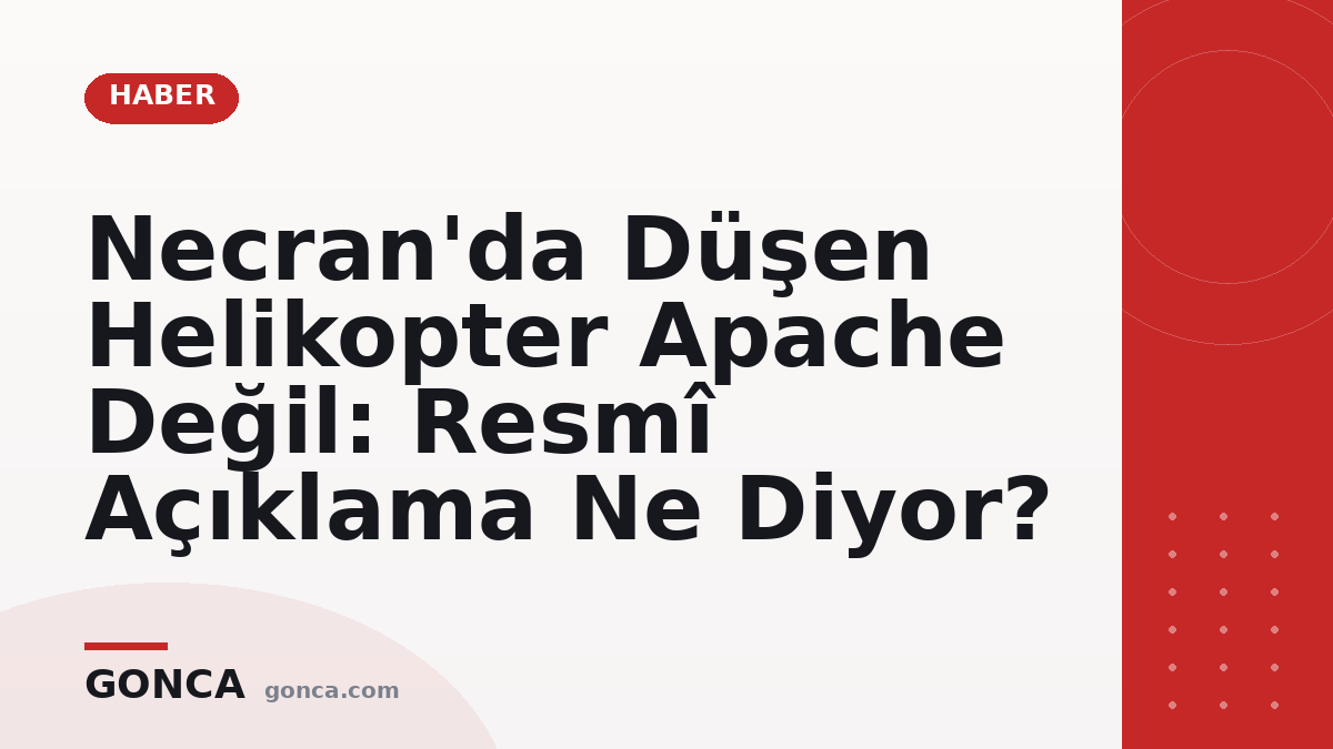 Necran'da Düşen Helikopter Apache Değil: Resmî Açıklama Ne Diyor?