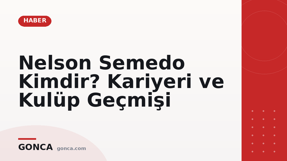 Nelson Semedo Kimdir? Kariyeri ve Kulüp Geçmişi