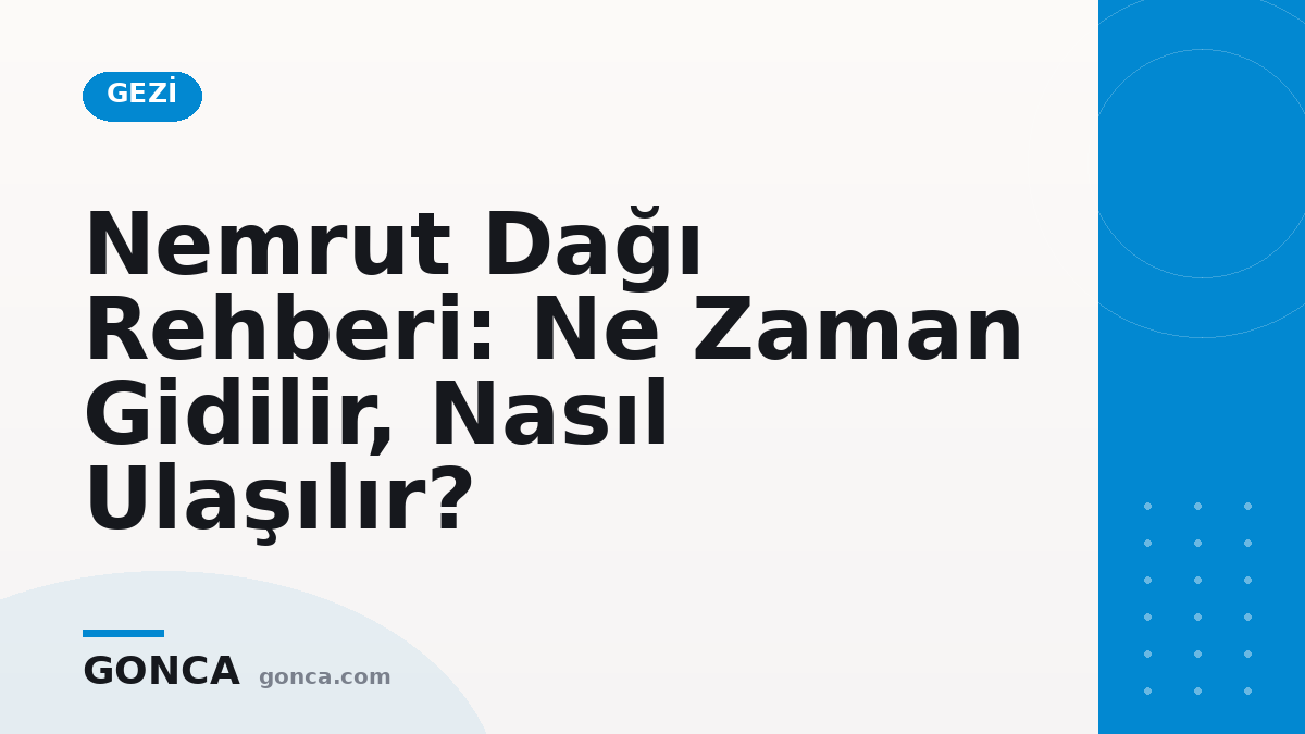 Nemrut Dağı Rehberi: Ne Zaman Gidilir, Nasıl Ulaşılır?