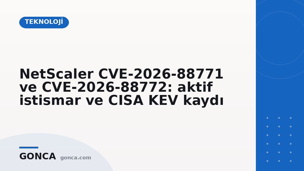 NetScaler CVE-2026-88771 ve CVE-2026-88772: aktif istismar ve CISA KEV kaydı