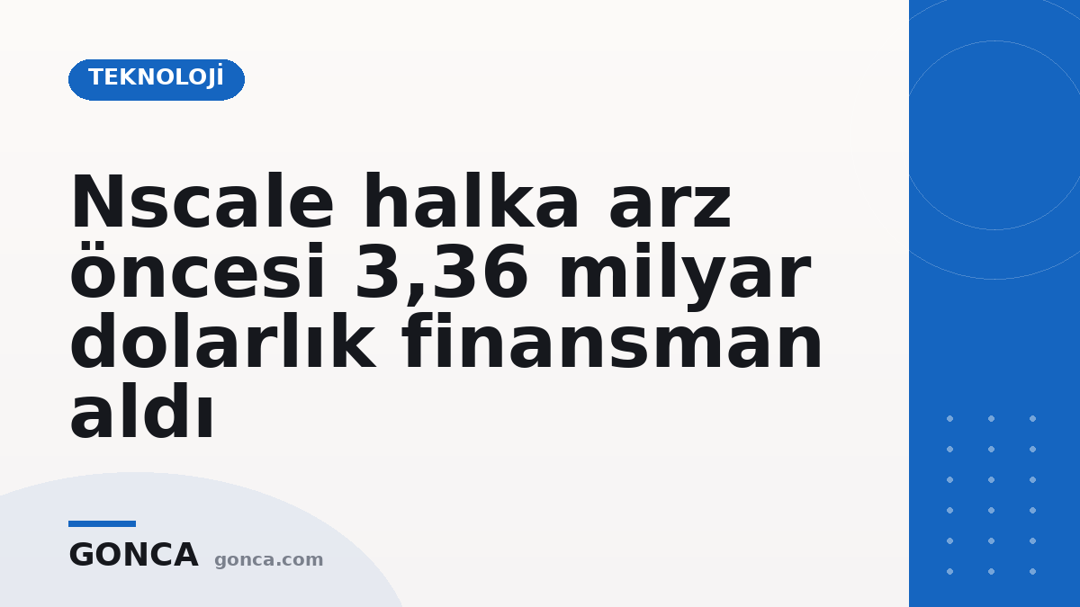 Nscale halka arz öncesi 3,36 milyar dolarlık finansman aldı