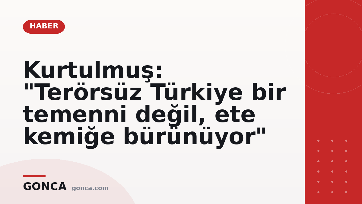 Kurtulmuş: "Terörsüz Türkiye bir temenni değil, ete kemiğe bürünüyor"