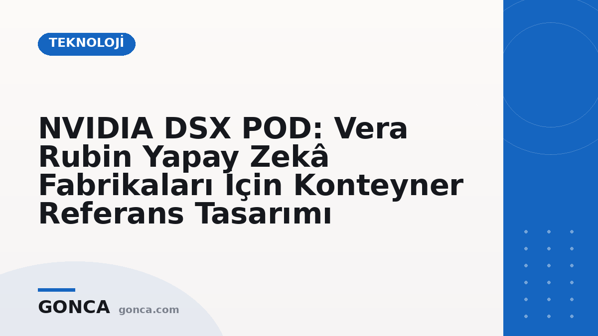NVIDIA DSX POD: Vera Rubin Yapay Zekâ Fabrikaları İçin Konteyner Referans Tasarımı