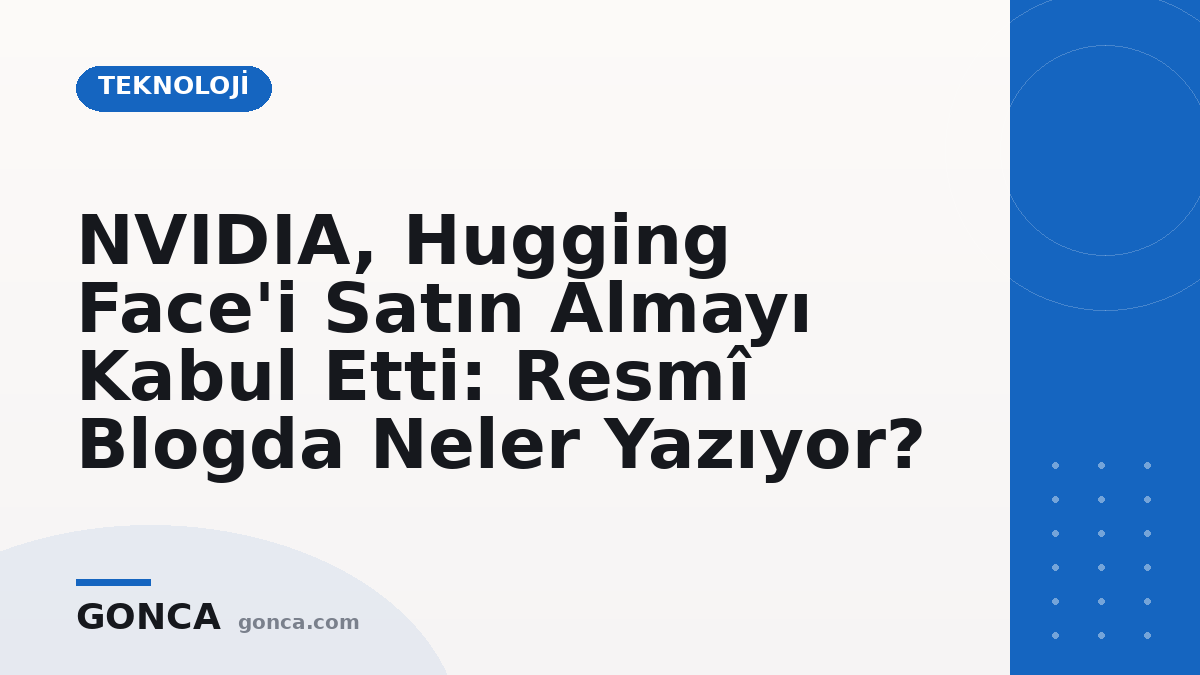 NVIDIA, Hugging Face'i Satın Almayı Kabul Etti: Resmî Blogda Neler Yazıyor?