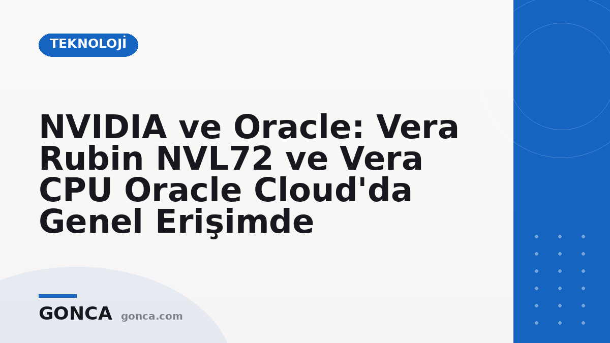 NVIDIA ve Oracle: Vera Rubin NVL72 ve Vera CPU Oracle Cloud'da Genel Erişimde
