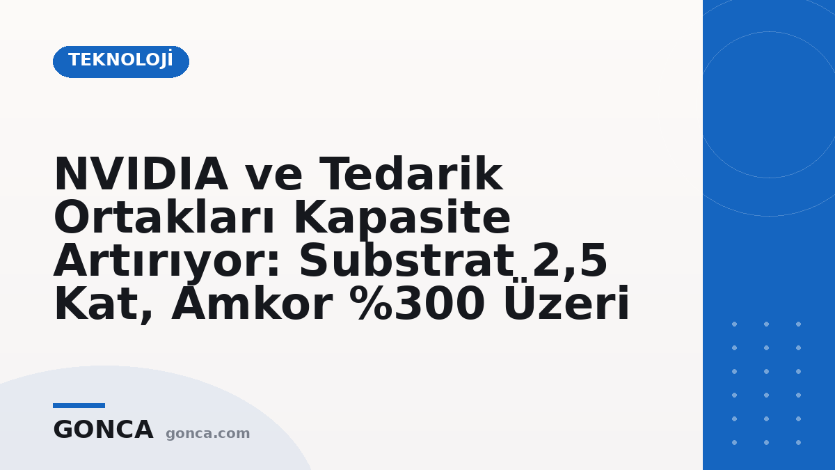 NVIDIA ve Tedarik Ortakları Kapasite Artırıyor: Substrat 2,5 Kat, Amkor %300 Üzeri