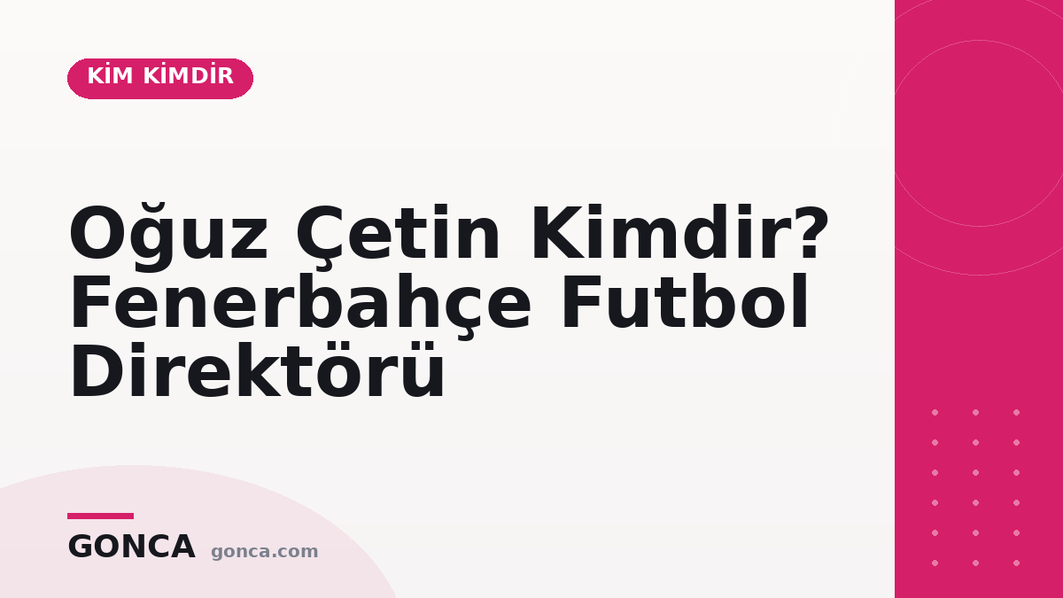 Oğuz Çetin Kimdir? Fenerbahçe Futbol Direktörü